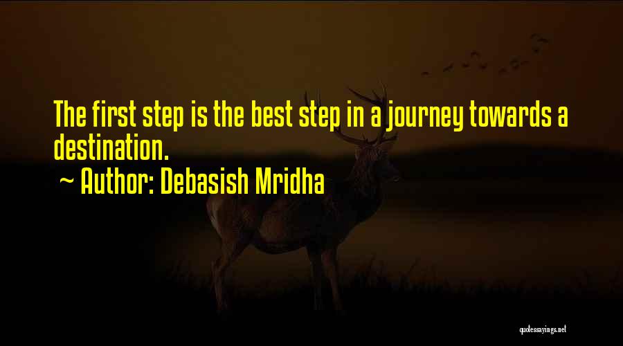 Debasish Mridha Quotes: The First Step Is The Best Step In A Journey Towards A Destination.