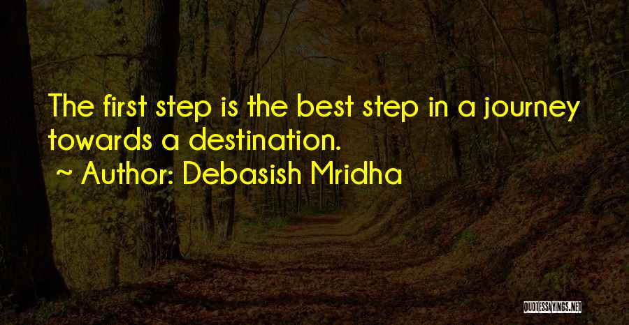 Debasish Mridha Quotes: The First Step Is The Best Step In A Journey Towards A Destination.