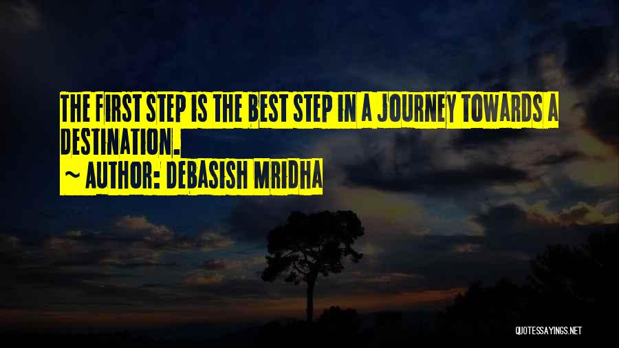 Debasish Mridha Quotes: The First Step Is The Best Step In A Journey Towards A Destination.