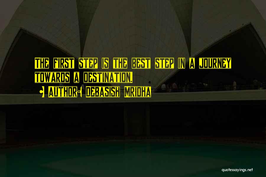 Debasish Mridha Quotes: The First Step Is The Best Step In A Journey Towards A Destination.