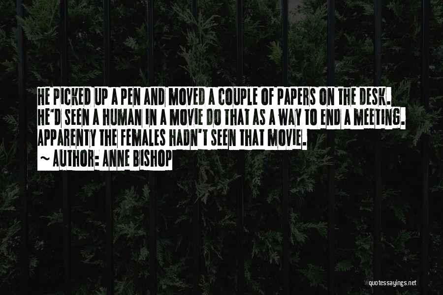 Anne Bishop Quotes: He Picked Up A Pen And Moved A Couple Of Papers On The Desk. He'd Seen A Human In A