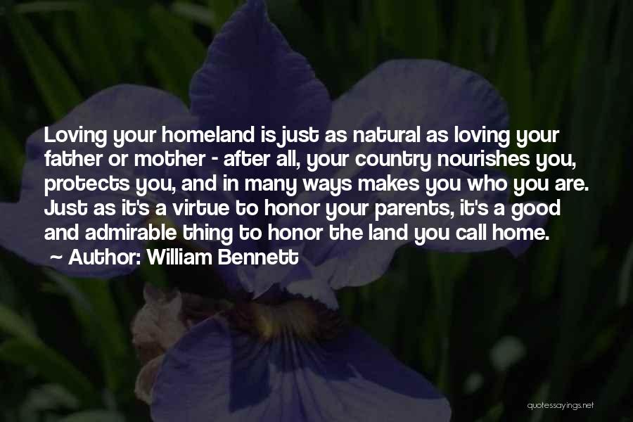 William Bennett Quotes: Loving Your Homeland Is Just As Natural As Loving Your Father Or Mother - After All, Your Country Nourishes You,