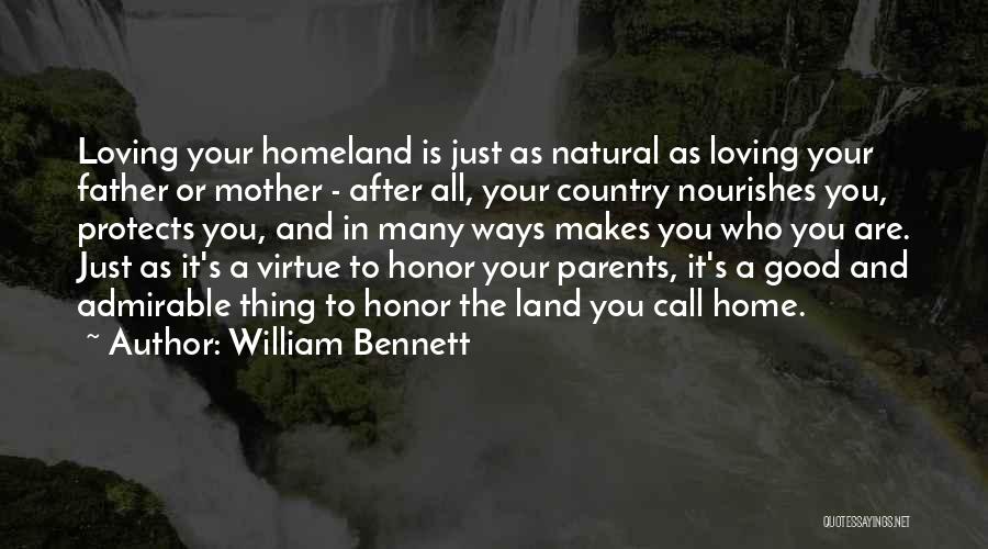 William Bennett Quotes: Loving Your Homeland Is Just As Natural As Loving Your Father Or Mother - After All, Your Country Nourishes You,