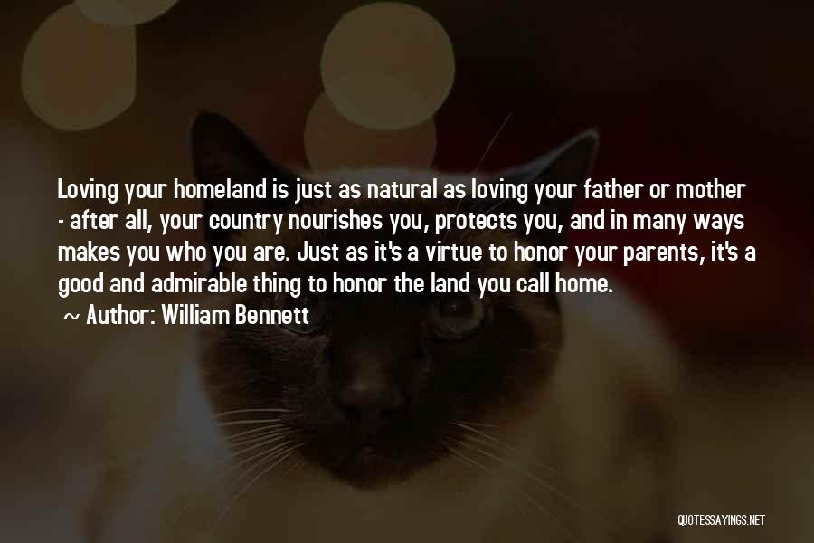 William Bennett Quotes: Loving Your Homeland Is Just As Natural As Loving Your Father Or Mother - After All, Your Country Nourishes You,