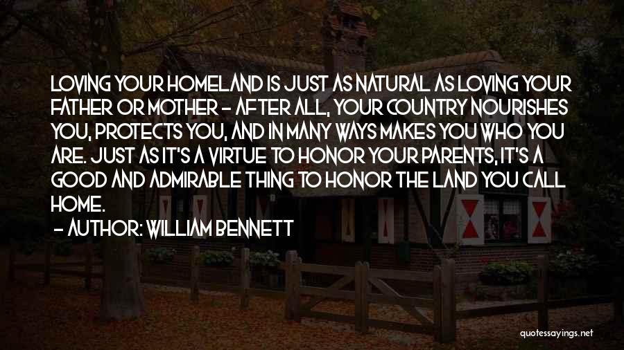 William Bennett Quotes: Loving Your Homeland Is Just As Natural As Loving Your Father Or Mother - After All, Your Country Nourishes You,