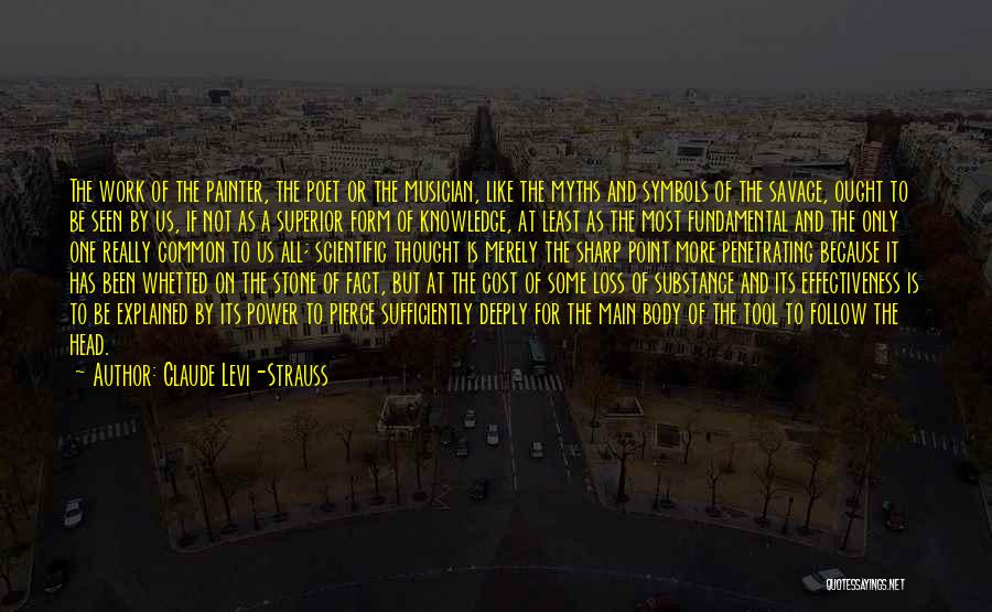 Claude Levi-Strauss Quotes: The Work Of The Painter, The Poet Or The Musician, Like The Myths And Symbols Of The Savage, Ought To