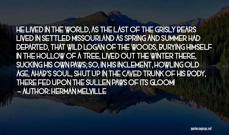 Herman Melville Quotes: He Lived In The World, As The Last Of The Grisly Bears Lived In Settled Missouri.and As Spring And Summer