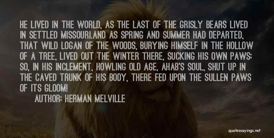 Herman Melville Quotes: He Lived In The World, As The Last Of The Grisly Bears Lived In Settled Missouri.and As Spring And Summer