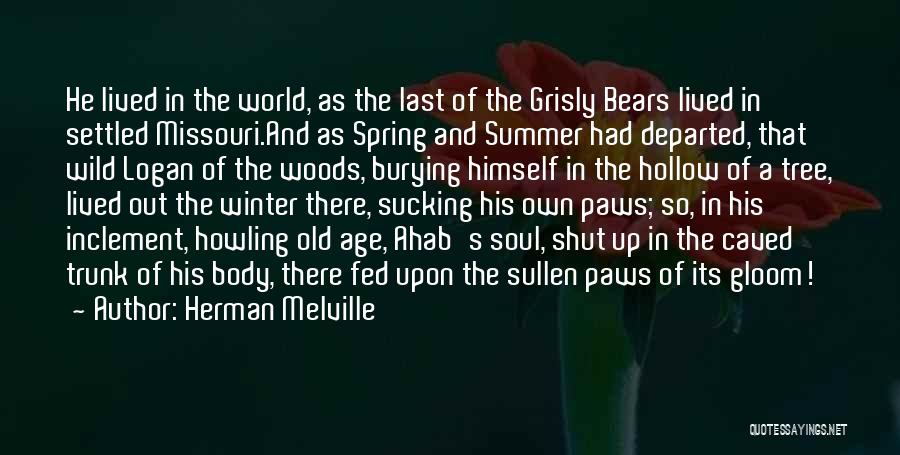 Herman Melville Quotes: He Lived In The World, As The Last Of The Grisly Bears Lived In Settled Missouri.and As Spring And Summer