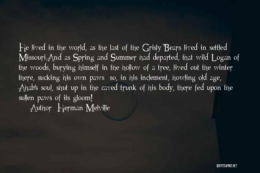 Herman Melville Quotes: He Lived In The World, As The Last Of The Grisly Bears Lived In Settled Missouri.and As Spring And Summer