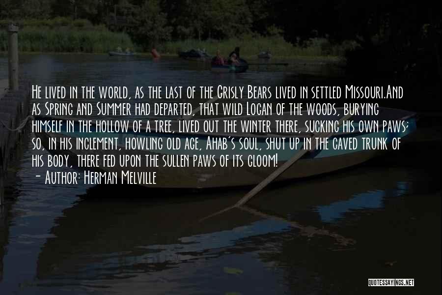 Herman Melville Quotes: He Lived In The World, As The Last Of The Grisly Bears Lived In Settled Missouri.and As Spring And Summer