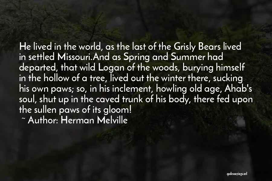 Herman Melville Quotes: He Lived In The World, As The Last Of The Grisly Bears Lived In Settled Missouri.and As Spring And Summer