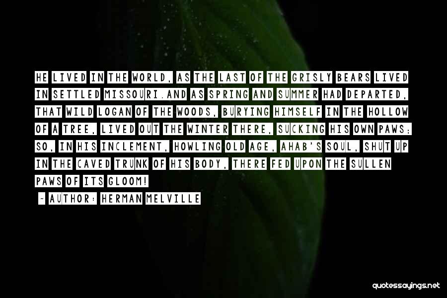 Herman Melville Quotes: He Lived In The World, As The Last Of The Grisly Bears Lived In Settled Missouri.and As Spring And Summer