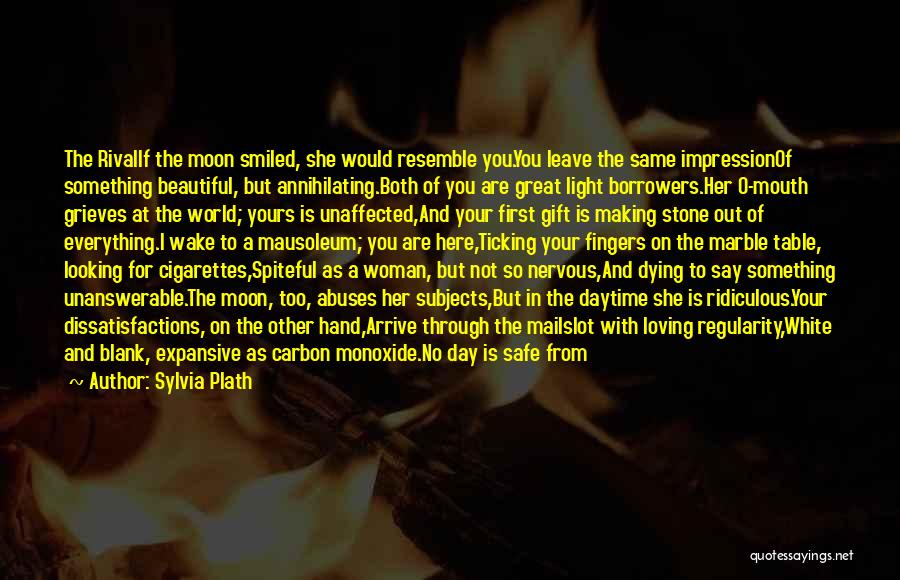 Sylvia Plath Quotes: The Rivalif The Moon Smiled, She Would Resemble You.you Leave The Same Impressionof Something Beautiful, But Annihilating.both Of You Are