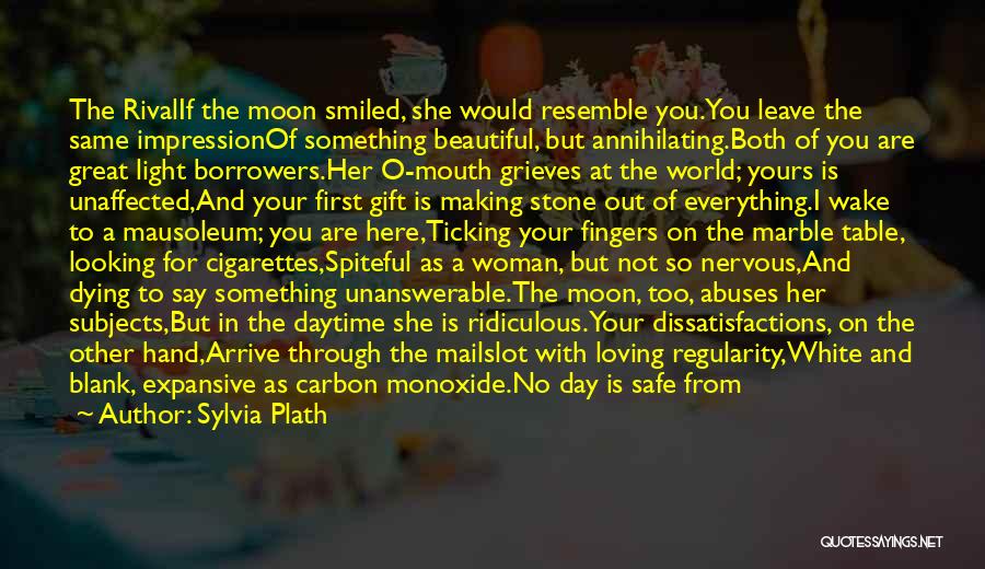 Sylvia Plath Quotes: The Rivalif The Moon Smiled, She Would Resemble You.you Leave The Same Impressionof Something Beautiful, But Annihilating.both Of You Are