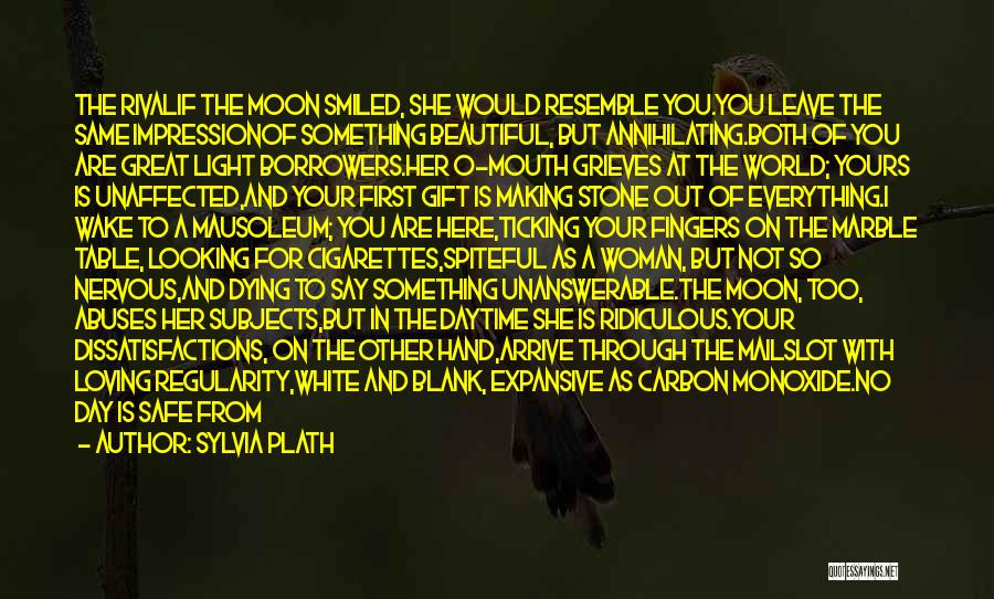 Sylvia Plath Quotes: The Rivalif The Moon Smiled, She Would Resemble You.you Leave The Same Impressionof Something Beautiful, But Annihilating.both Of You Are