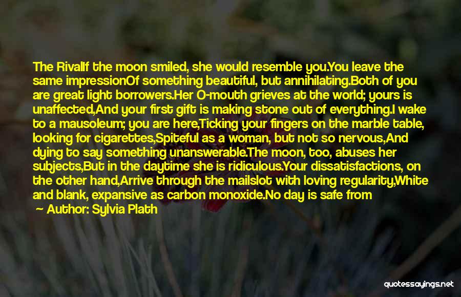 Sylvia Plath Quotes: The Rivalif The Moon Smiled, She Would Resemble You.you Leave The Same Impressionof Something Beautiful, But Annihilating.both Of You Are