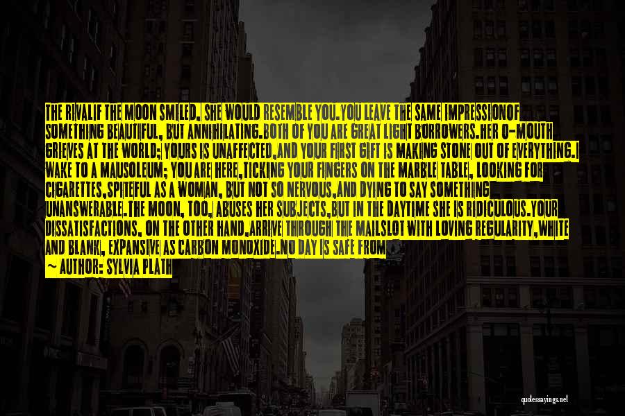 Sylvia Plath Quotes: The Rivalif The Moon Smiled, She Would Resemble You.you Leave The Same Impressionof Something Beautiful, But Annihilating.both Of You Are