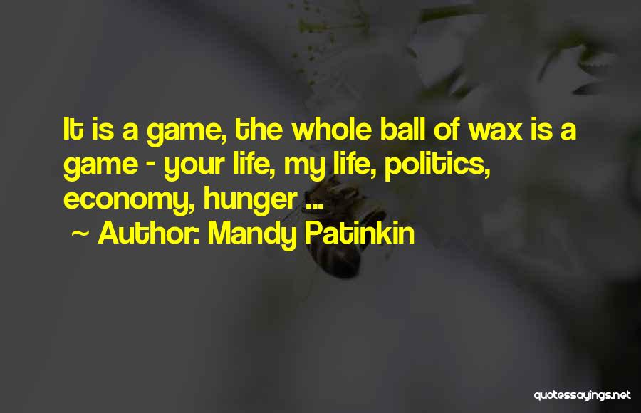 Mandy Patinkin Quotes: It Is A Game, The Whole Ball Of Wax Is A Game - Your Life, My Life, Politics, Economy, Hunger