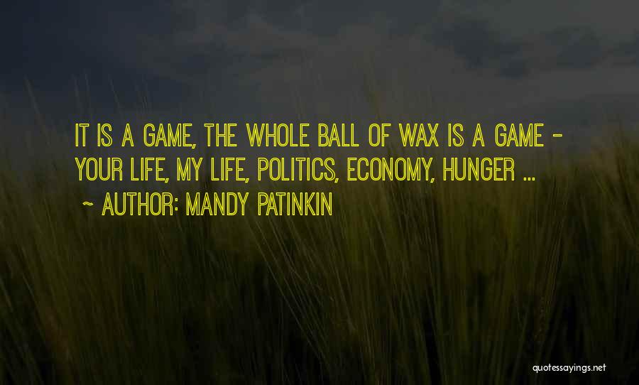 Mandy Patinkin Quotes: It Is A Game, The Whole Ball Of Wax Is A Game - Your Life, My Life, Politics, Economy, Hunger