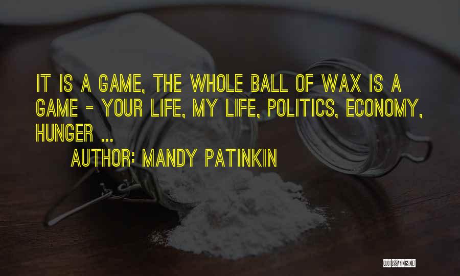 Mandy Patinkin Quotes: It Is A Game, The Whole Ball Of Wax Is A Game - Your Life, My Life, Politics, Economy, Hunger