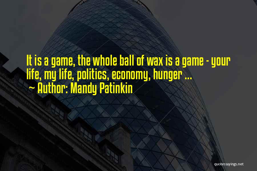 Mandy Patinkin Quotes: It Is A Game, The Whole Ball Of Wax Is A Game - Your Life, My Life, Politics, Economy, Hunger