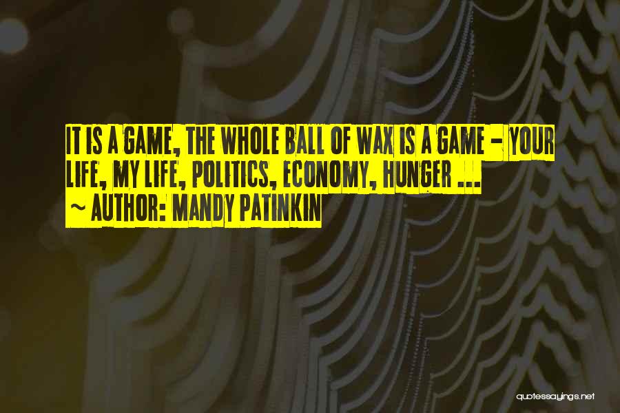 Mandy Patinkin Quotes: It Is A Game, The Whole Ball Of Wax Is A Game - Your Life, My Life, Politics, Economy, Hunger
