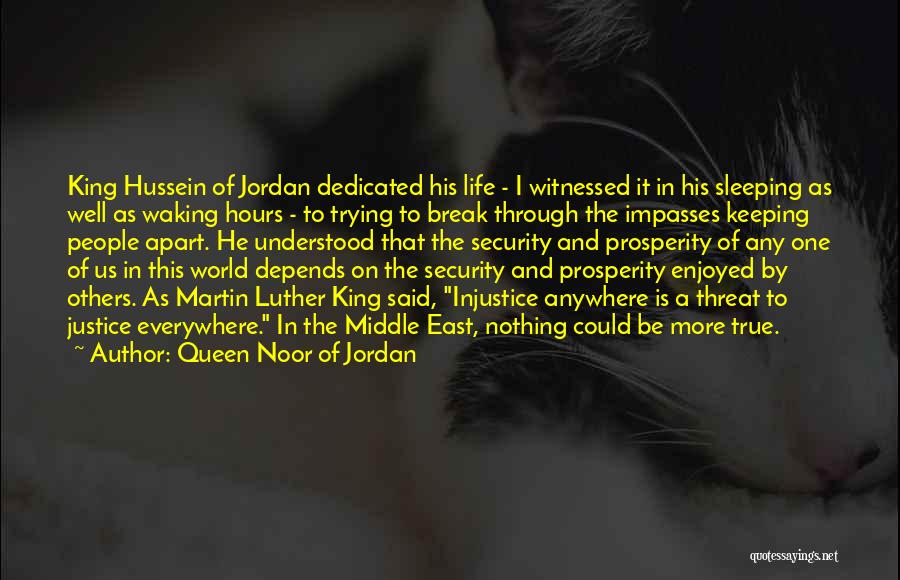 Queen Noor Of Jordan Quotes: King Hussein Of Jordan Dedicated His Life - I Witnessed It In His Sleeping As Well As Waking Hours -