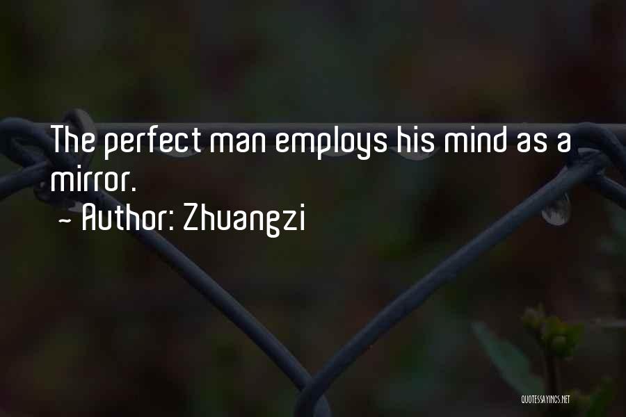 Zhuangzi Quotes: The Perfect Man Employs His Mind As A Mirror.