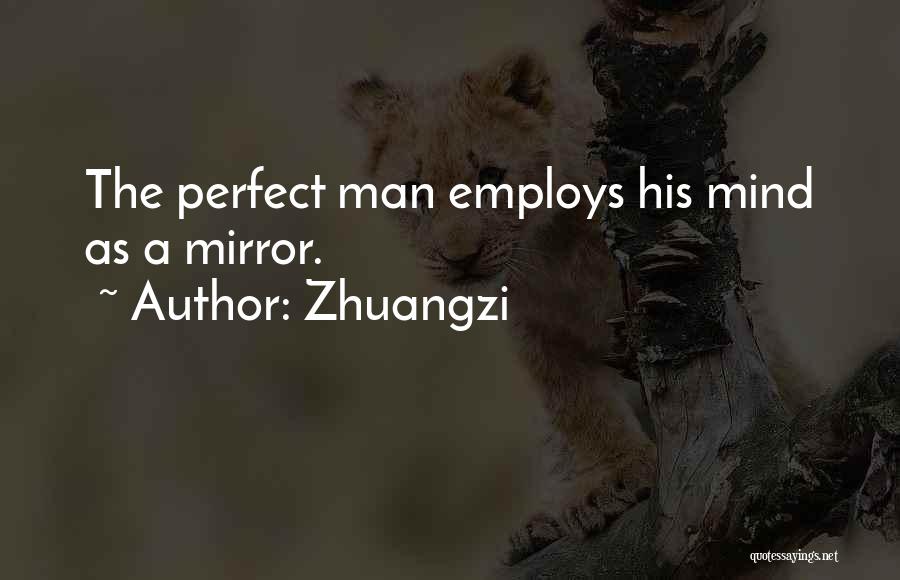 Zhuangzi Quotes: The Perfect Man Employs His Mind As A Mirror.