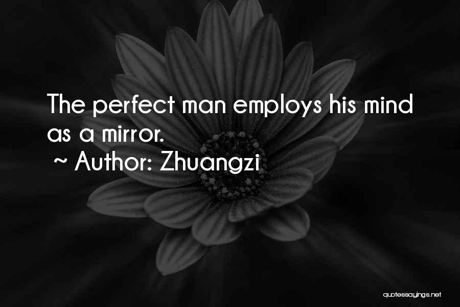 Zhuangzi Quotes: The Perfect Man Employs His Mind As A Mirror.