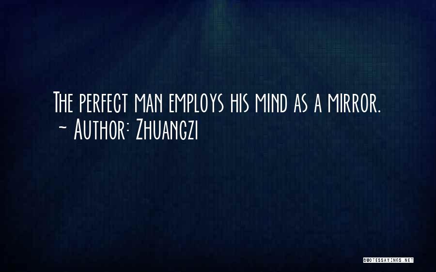 Zhuangzi Quotes: The Perfect Man Employs His Mind As A Mirror.