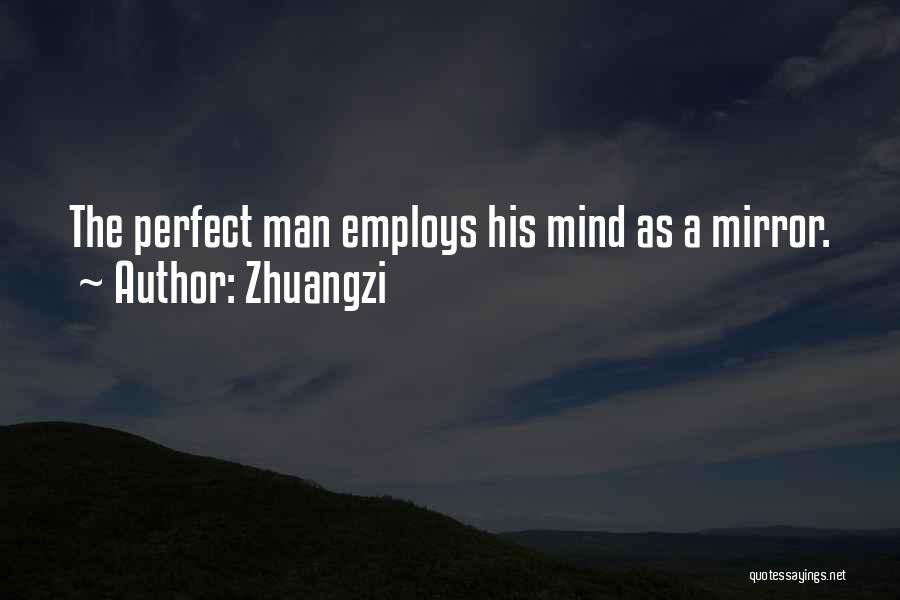 Zhuangzi Quotes: The Perfect Man Employs His Mind As A Mirror.