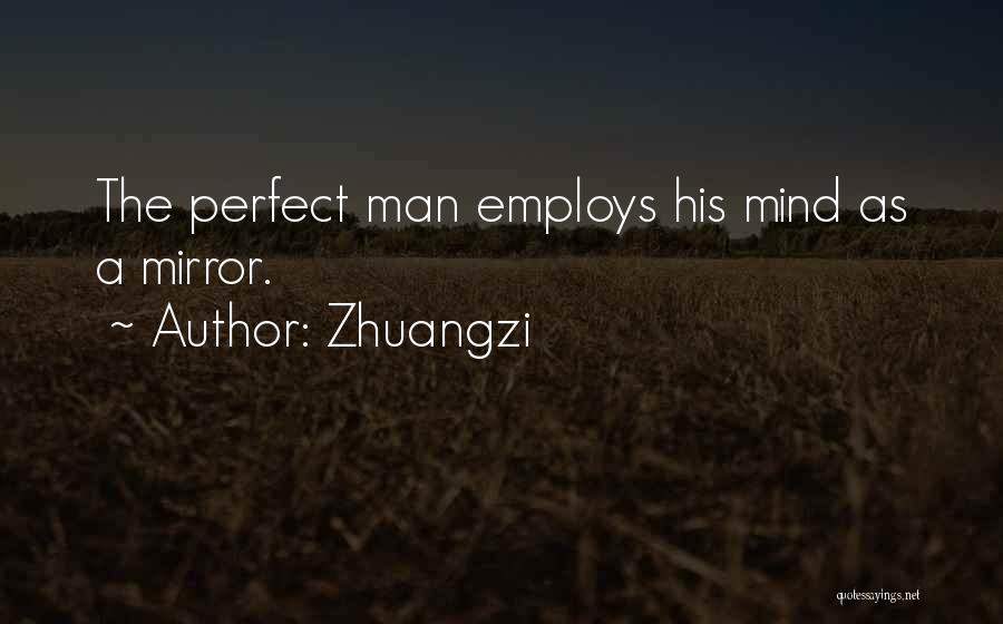 Zhuangzi Quotes: The Perfect Man Employs His Mind As A Mirror.