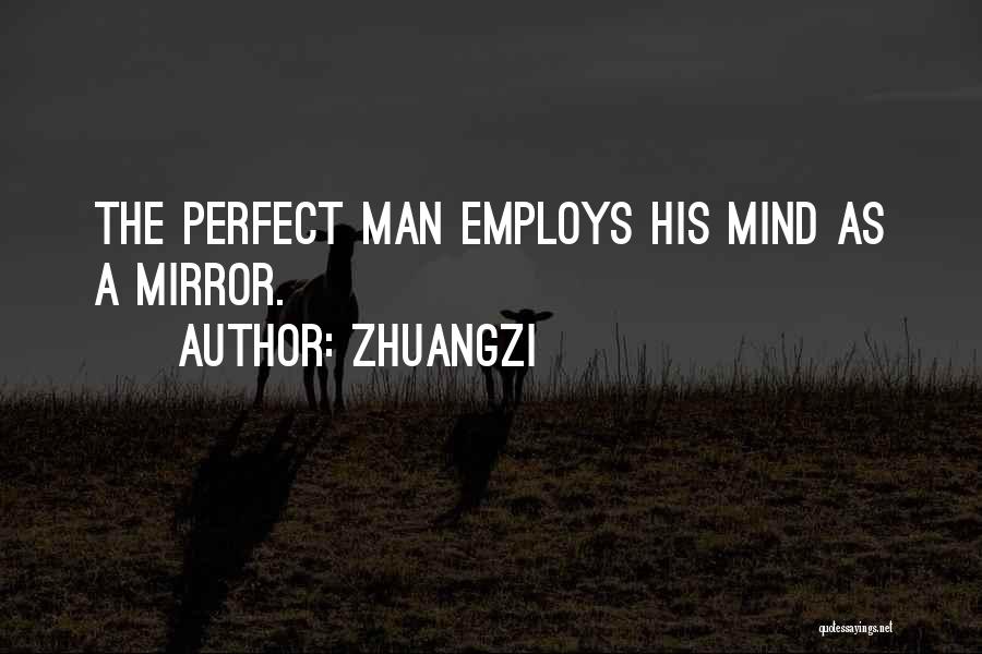 Zhuangzi Quotes: The Perfect Man Employs His Mind As A Mirror.