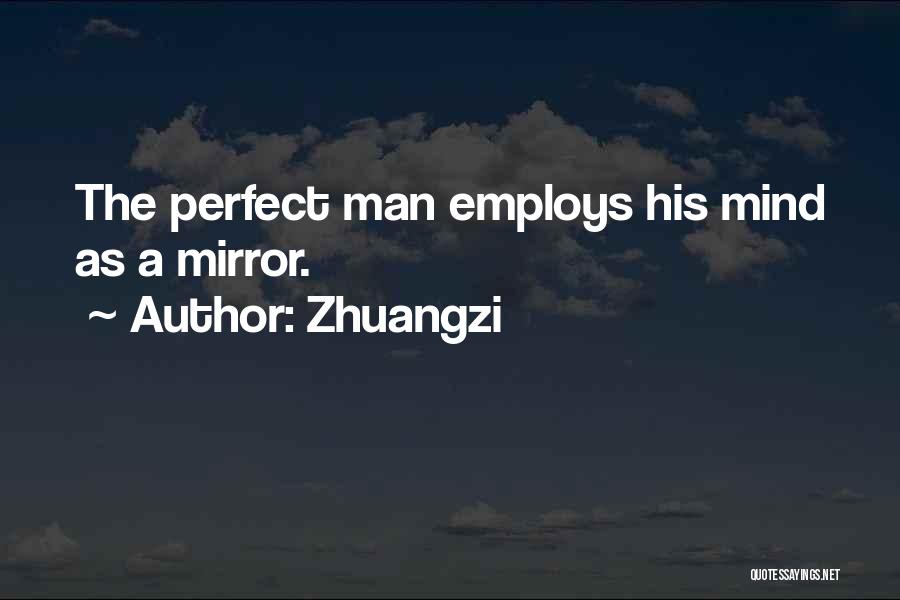 Zhuangzi Quotes: The Perfect Man Employs His Mind As A Mirror.