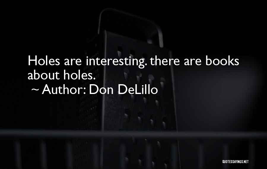 Don DeLillo Quotes: Holes Are Interesting. There Are Books About Holes.