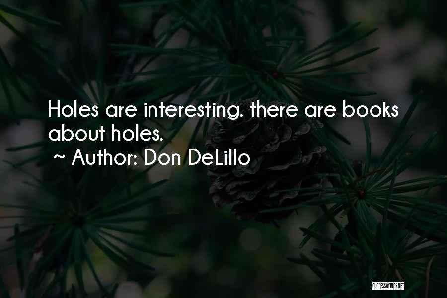 Don DeLillo Quotes: Holes Are Interesting. There Are Books About Holes.