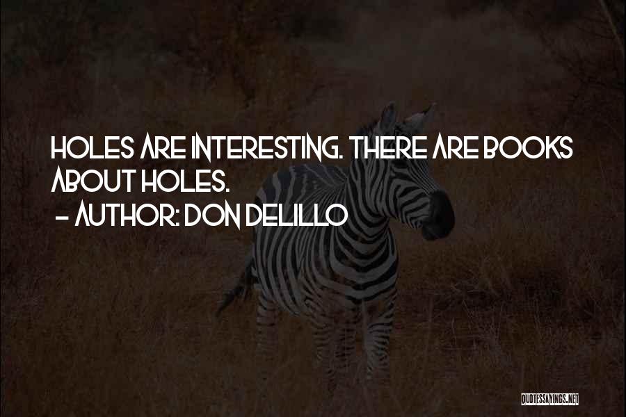 Don DeLillo Quotes: Holes Are Interesting. There Are Books About Holes.