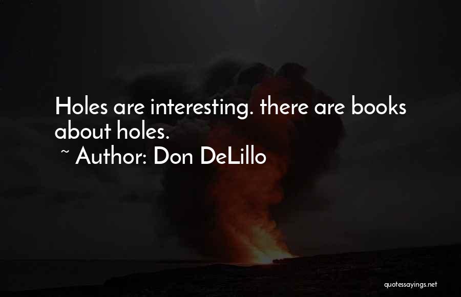 Don DeLillo Quotes: Holes Are Interesting. There Are Books About Holes.