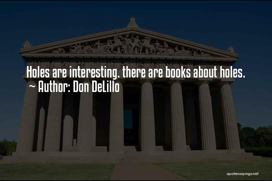 Don DeLillo Quotes: Holes Are Interesting. There Are Books About Holes.