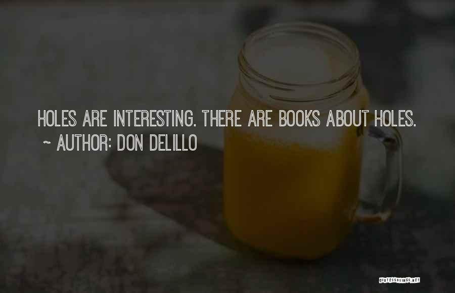 Don DeLillo Quotes: Holes Are Interesting. There Are Books About Holes.