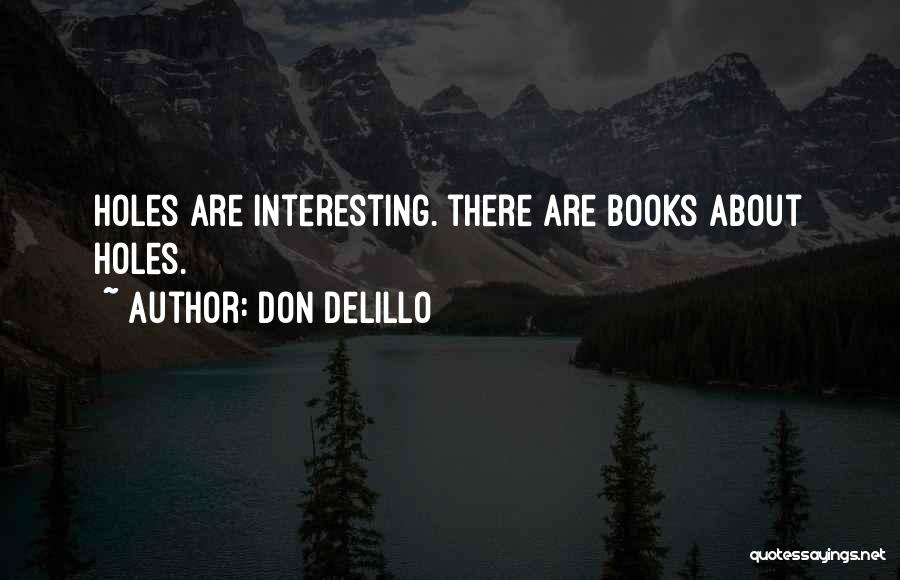 Don DeLillo Quotes: Holes Are Interesting. There Are Books About Holes.