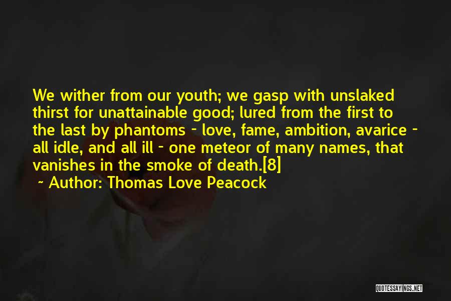 Thomas Love Peacock Quotes: We Wither From Our Youth; We Gasp With Unslaked Thirst For Unattainable Good; Lured From The First To The Last