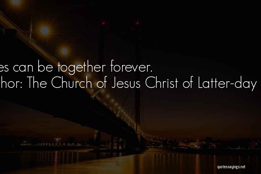 The Church Of Jesus Christ Of Latter-day Saints Quotes: Families Can Be Together Forever.