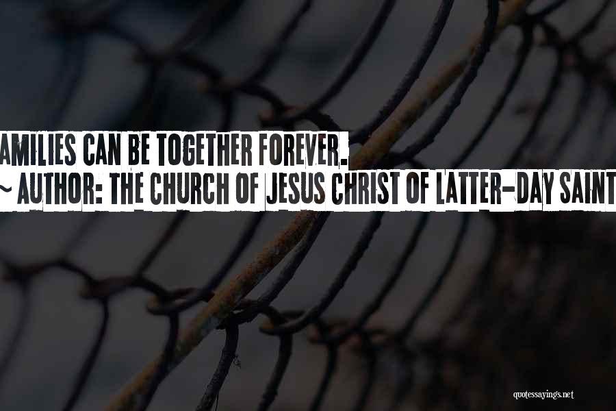 The Church Of Jesus Christ Of Latter-day Saints Quotes: Families Can Be Together Forever.