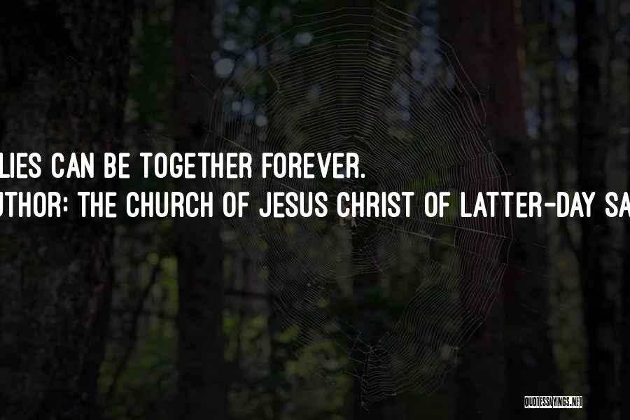 The Church Of Jesus Christ Of Latter-day Saints Quotes: Families Can Be Together Forever.