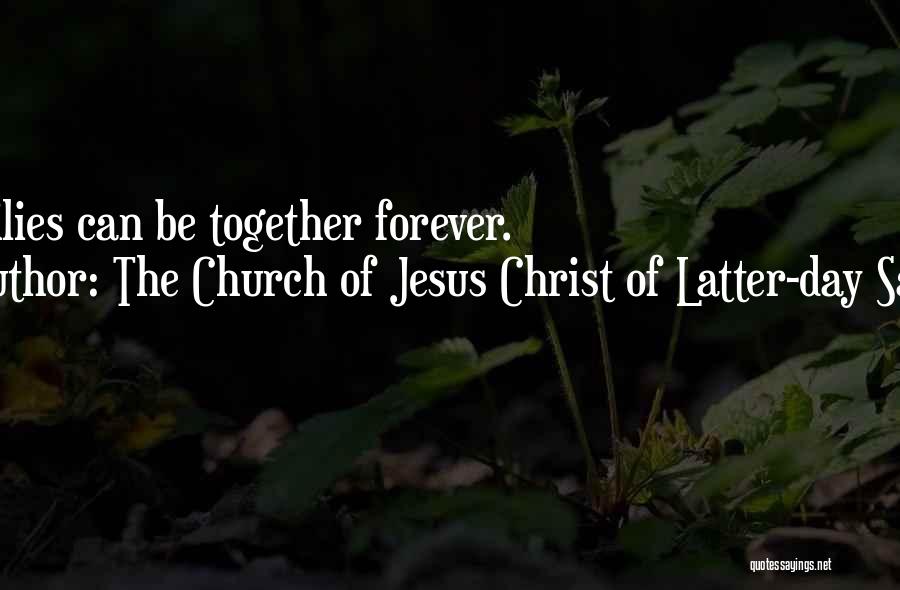 The Church Of Jesus Christ Of Latter-day Saints Quotes: Families Can Be Together Forever.