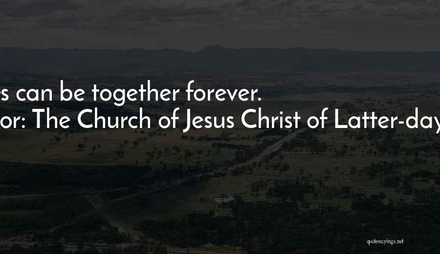 The Church Of Jesus Christ Of Latter-day Saints Quotes: Families Can Be Together Forever.