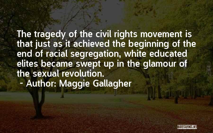 Maggie Gallagher Quotes: The Tragedy Of The Civil Rights Movement Is That Just As It Achieved The Beginning Of The End Of Racial